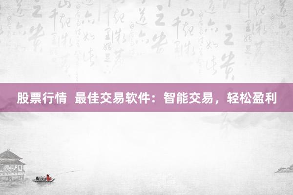 股票行情  最佳交易软件：智能交易，轻松盈利